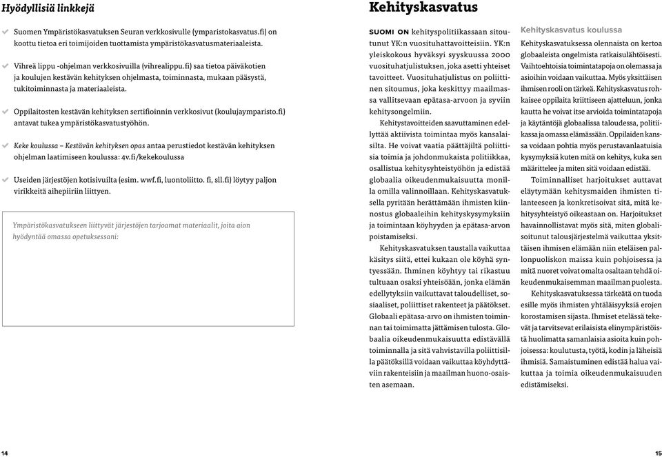 Oppilaitosten kestävän kehityksen sertifioinnin verkkosivut (koulujaymparisto.fi) antavat tukea ympäristökasvatustyöhön.