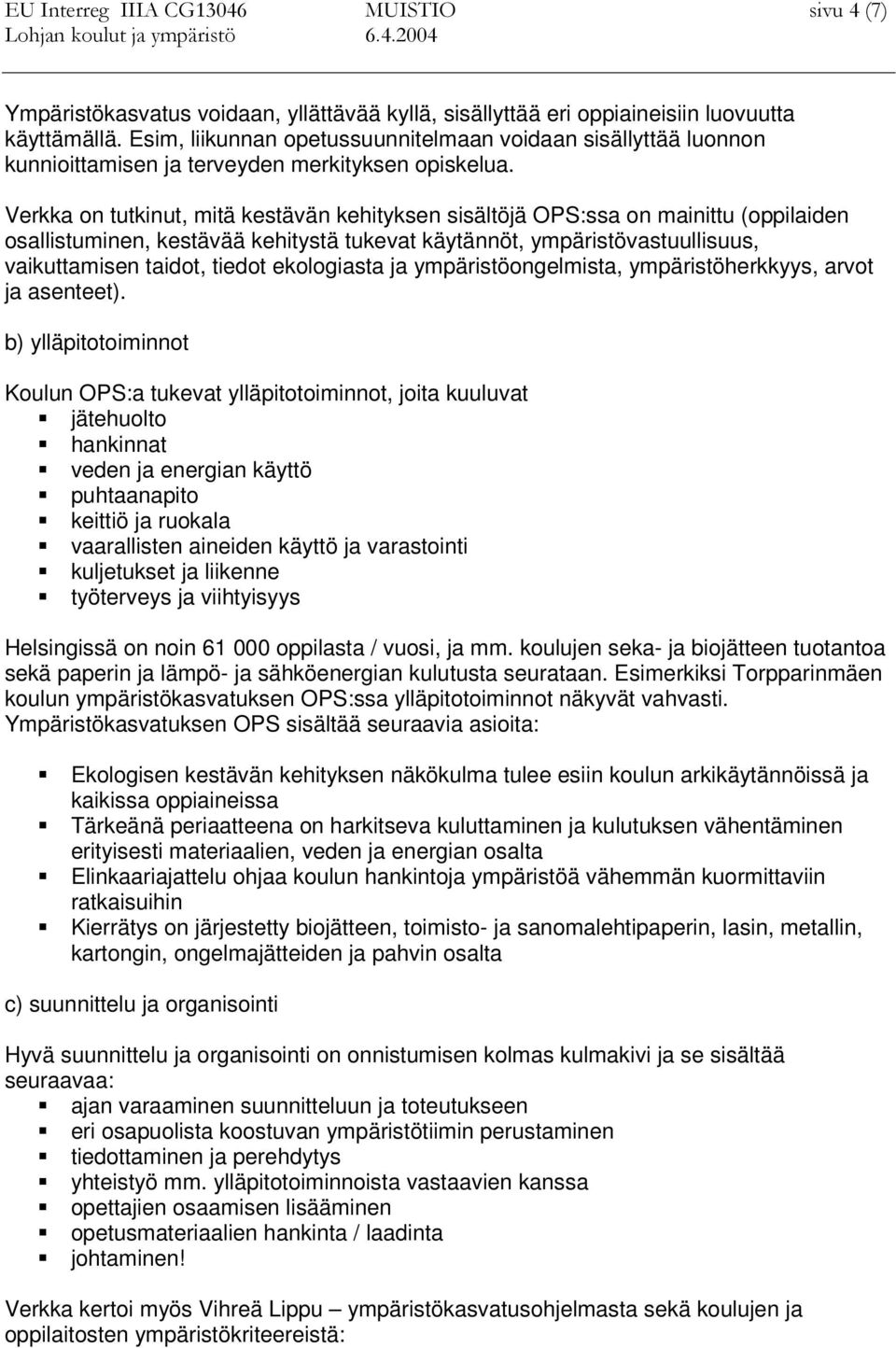 Verkka on tutkinut, mitä kestävän kehityksen sisältöjä OPS:ssa on mainittu (oppilaiden osallistuminen, kestävää kehitystä tukevat käytännöt, ympäristövastuullisuus, vaikuttamisen taidot, tiedot