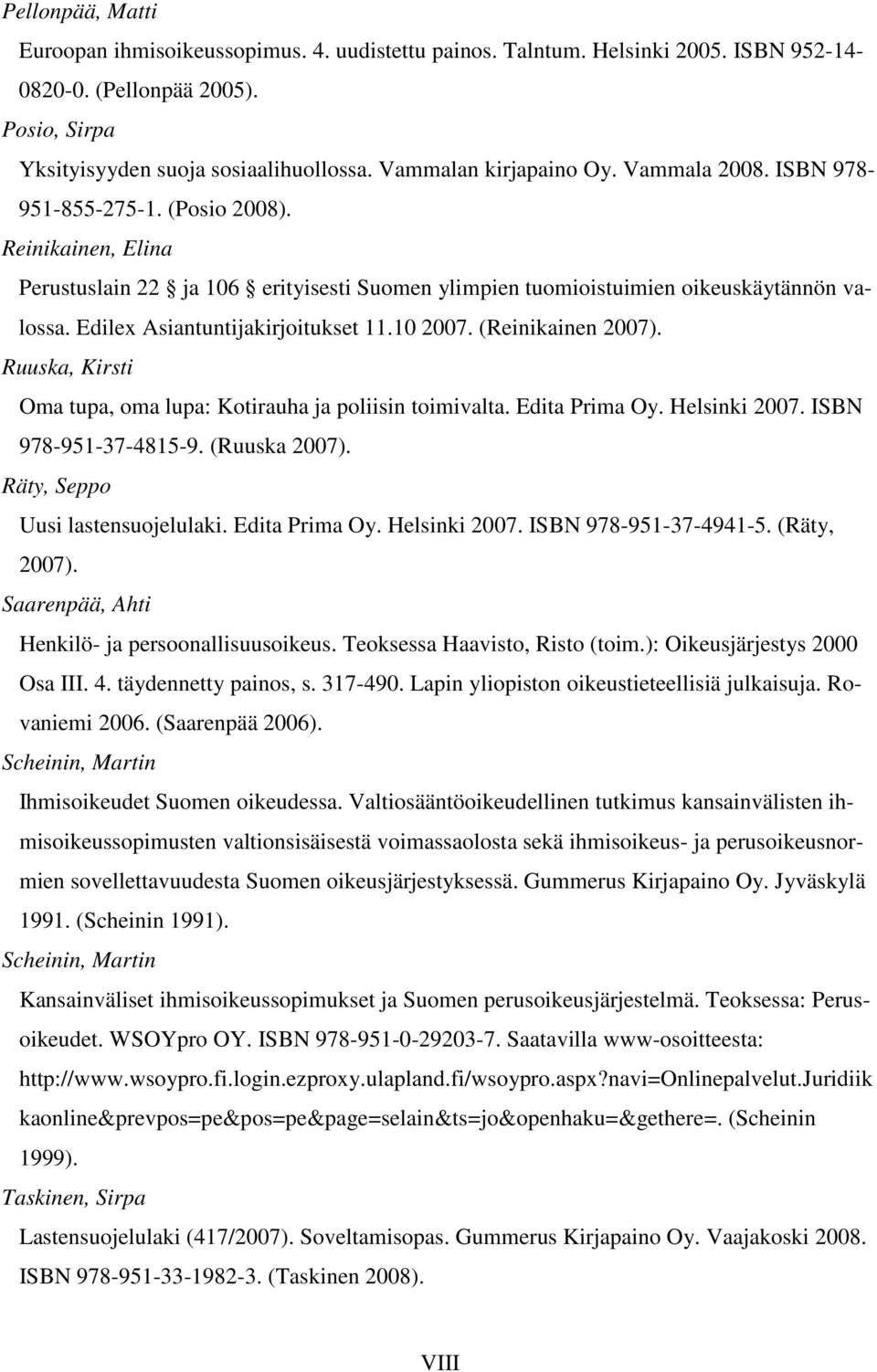 Edilex Asiantuntijakirjoitukset 11.10 2007. (Reinikainen 2007). Ruuska, Kirsti Oma tupa, oma lupa: Kotirauha ja poliisin toimivalta. Edita Prima Oy. Helsinki 2007. ISBN 978-951-37-4815-9.