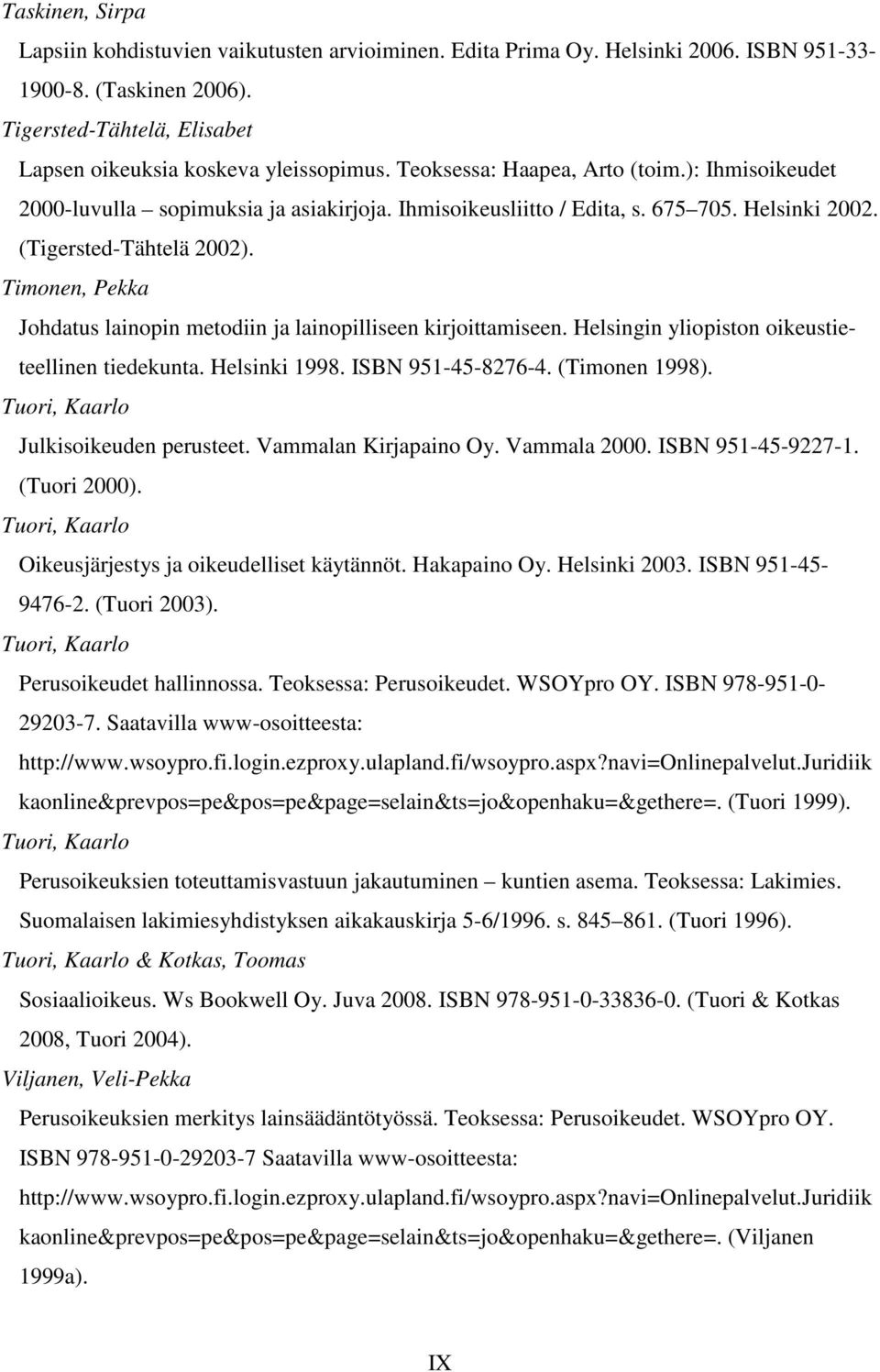 Timonen, Pekka Johdatus lainopin metodiin ja lainopilliseen kirjoittamiseen. Helsingin yliopiston oikeustieteellinen tiedekunta. Helsinki 1998. ISBN 951-45-8276-4. (Timonen 1998).