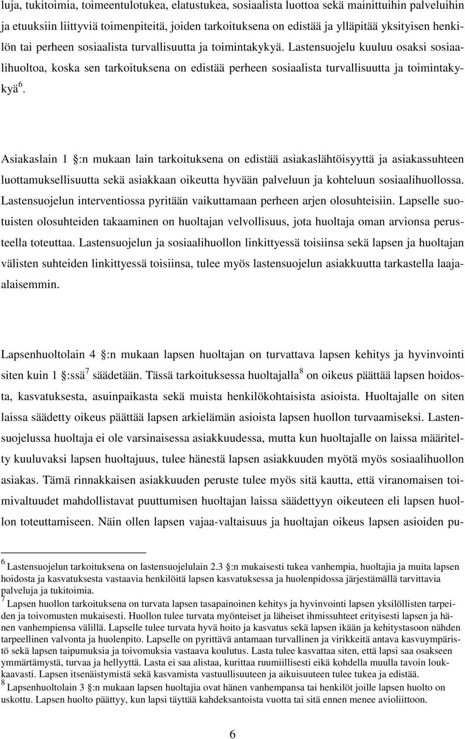 Asiakaslain 1 :n mukaan lain tarkoituksena on edistää asiakaslähtöisyyttä ja asiakassuhteen luottamuksellisuutta sekä asiakkaan oikeutta hyvään palveluun ja kohteluun sosiaalihuollossa.