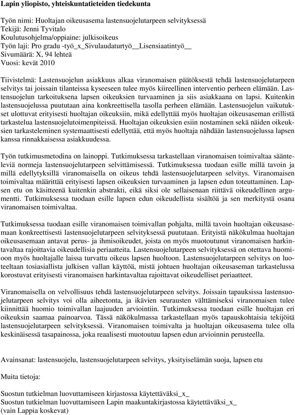 tilanteissa kyseeseen tulee myös kiireellinen interventio perheen elämään. Lastensuojelun tarkoituksena lapsen oikeuksien turvaaminen ja siis asiakkaana on lapsi.