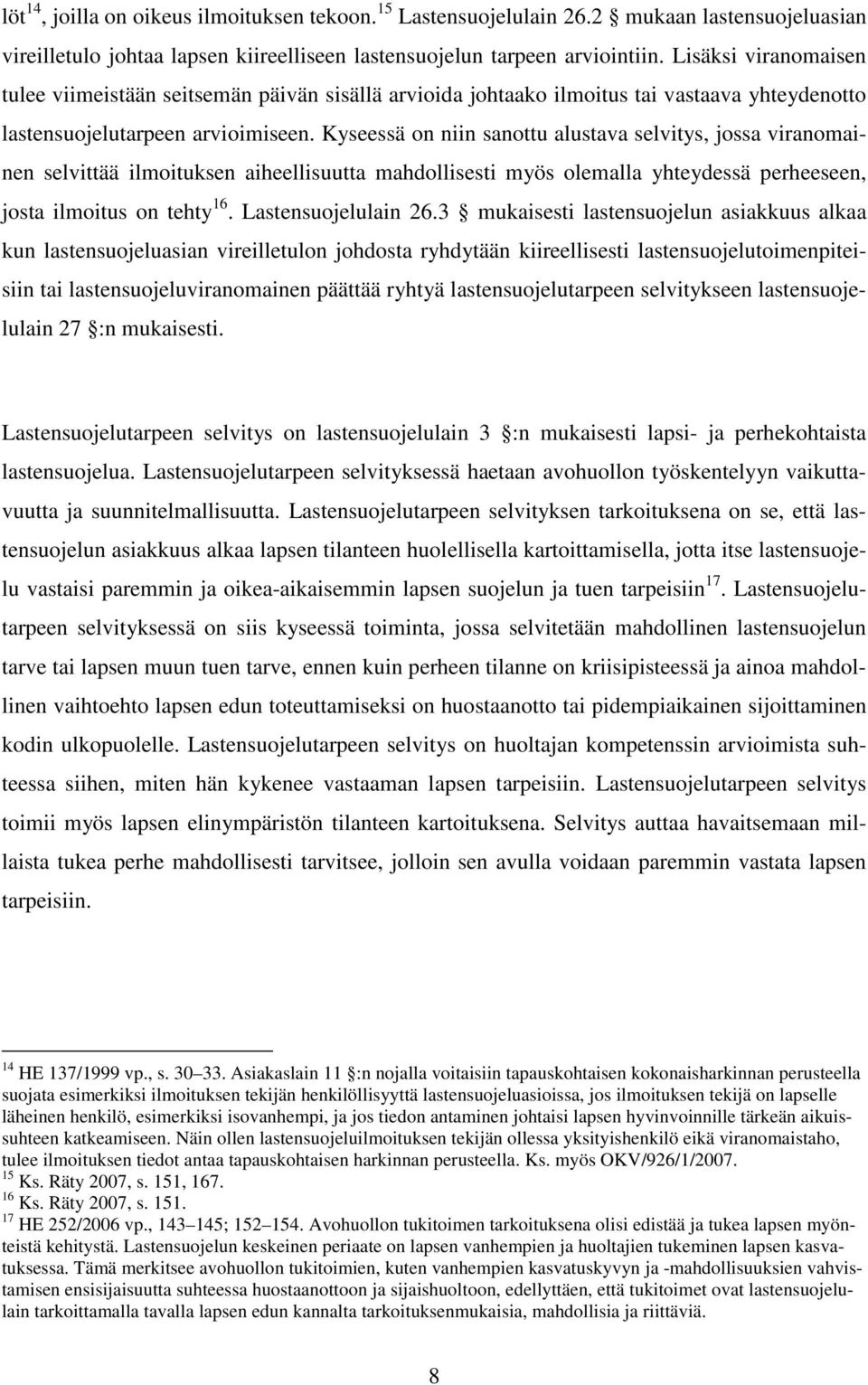 Kyseessä on niin sanottu alustava selvitys, jossa viranomainen selvittää ilmoituksen aiheellisuutta mahdollisesti myös olemalla yhteydessä perheeseen, josta ilmoitus on tehty 16. Lastensuojelulain 26.