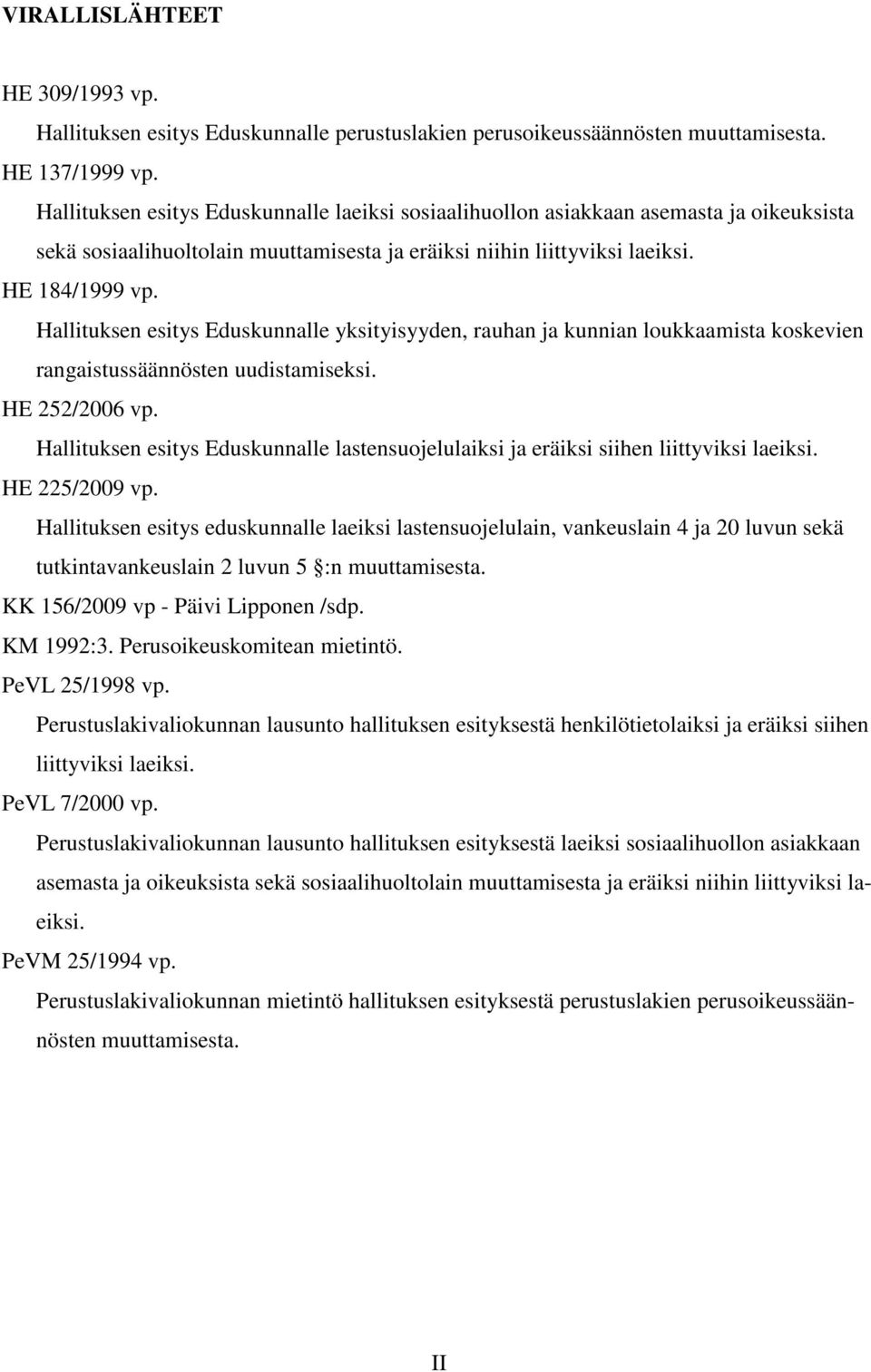 Hallituksen esitys Eduskunnalle yksityisyyden, rauhan ja kunnian loukkaamista koskevien rangaistussäännösten uudistamiseksi. HE 252/2006 vp.