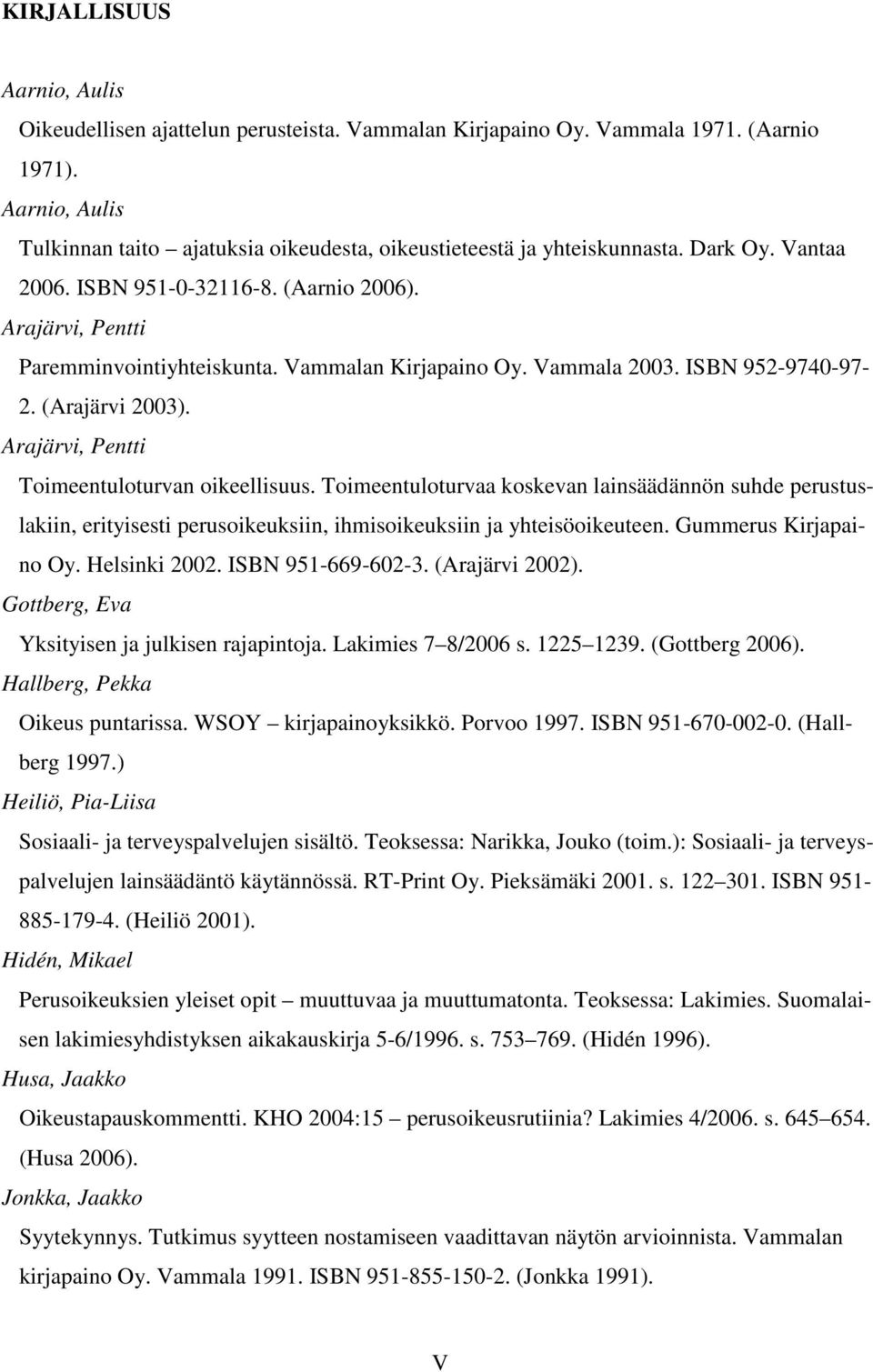 Vammalan Kirjapaino Oy. Vammala 2003. ISBN 952-9740-97-2. (Arajärvi 2003). Arajärvi, Pentti Toimeentuloturvan oikeellisuus.