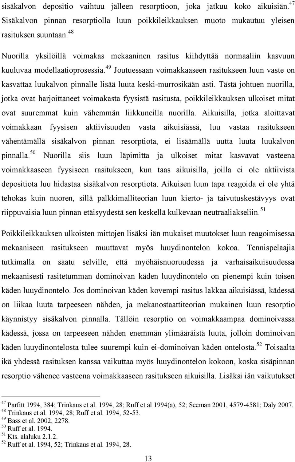 49 Joutuessaan voimakkaaseen rasitukseen luun vaste on kasvattaa luukalvon pinnalle lisää luuta keski-murrosikään asti.