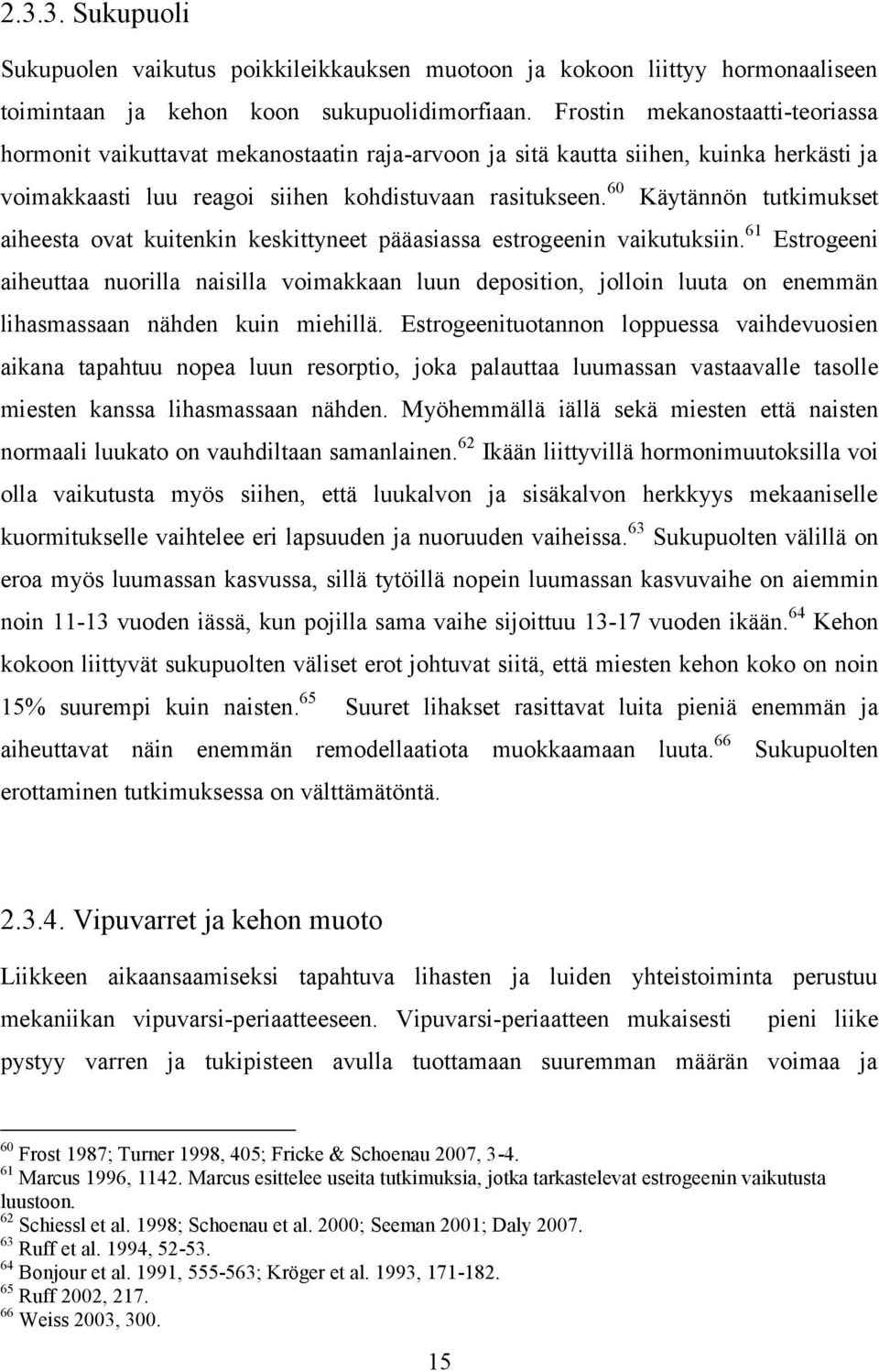 60 Käytännön tutkimukset aiheesta ovat kuitenkin keskittyneet pääasiassa estrogeenin vaikutuksiin.