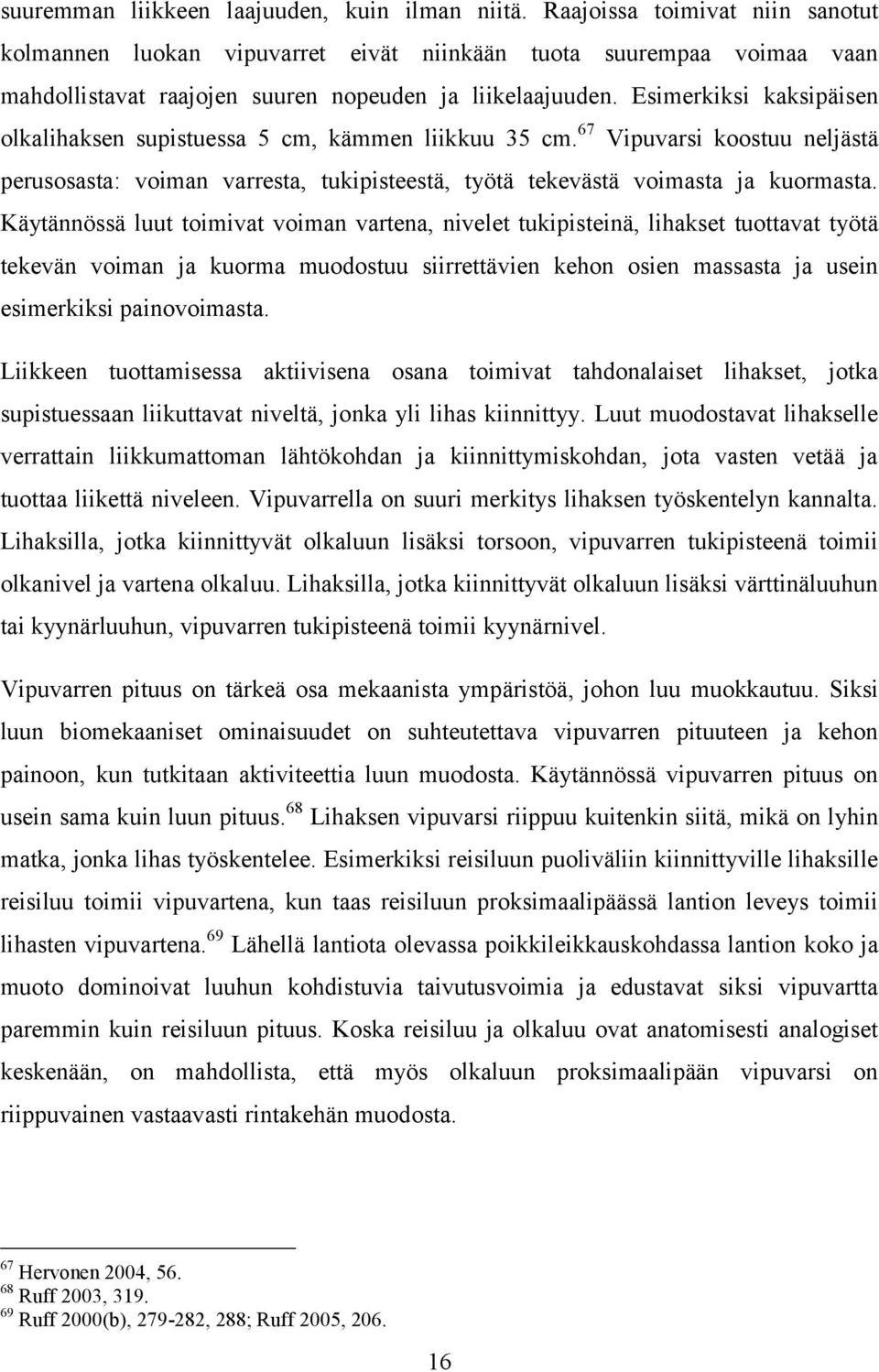 Esimerkiksi kaksipäisen olkalihaksen supistuessa 5 cm, kämmen liikkuu 35 cm. 67 Vipuvarsi koostuu neljästä perusosasta: voiman varresta, tukipisteestä, työtä tekevästä voimasta ja kuormasta.