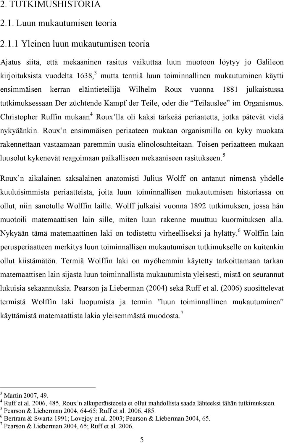 1 Yleinen luun mukautumisen teoria Ajatus siitä, että mekaaninen rasitus vaikuttaa luun muotoon löytyy jo Galileon kirjoituksista vuodelta 1638, 3 mutta termiä luun toiminnallinen mukautuminen käytti