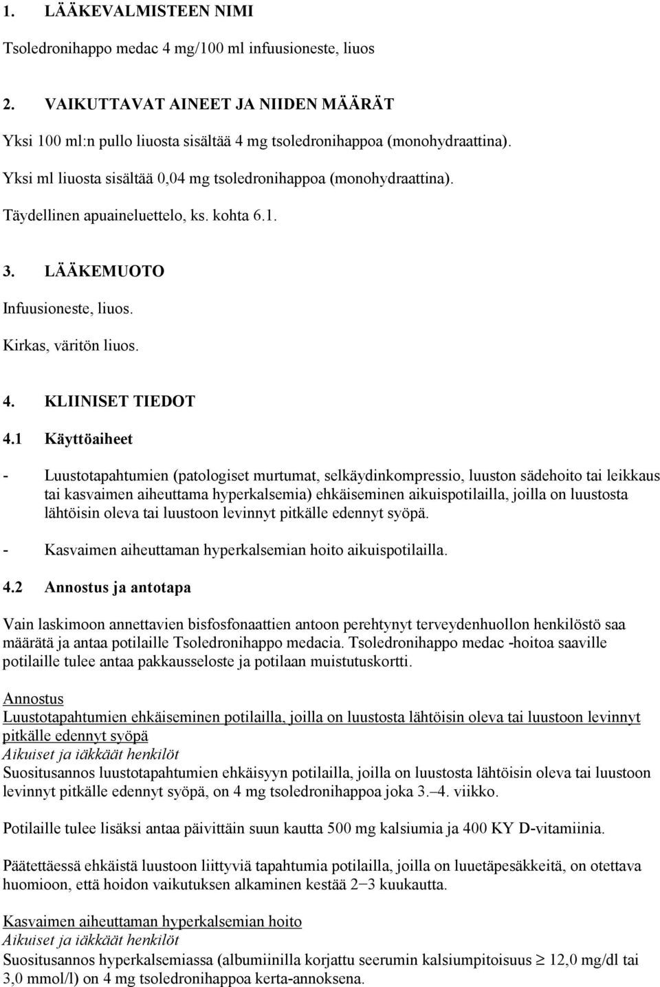 1 Käyttöaiheet - Luustotapahtumien (patologiset murtumat, selkäydinkompressio, luuston sädehoito tai leikkaus tai kasvaimen aiheuttama hyperkalsemia) ehkäiseminen aikuispotilailla, joilla on