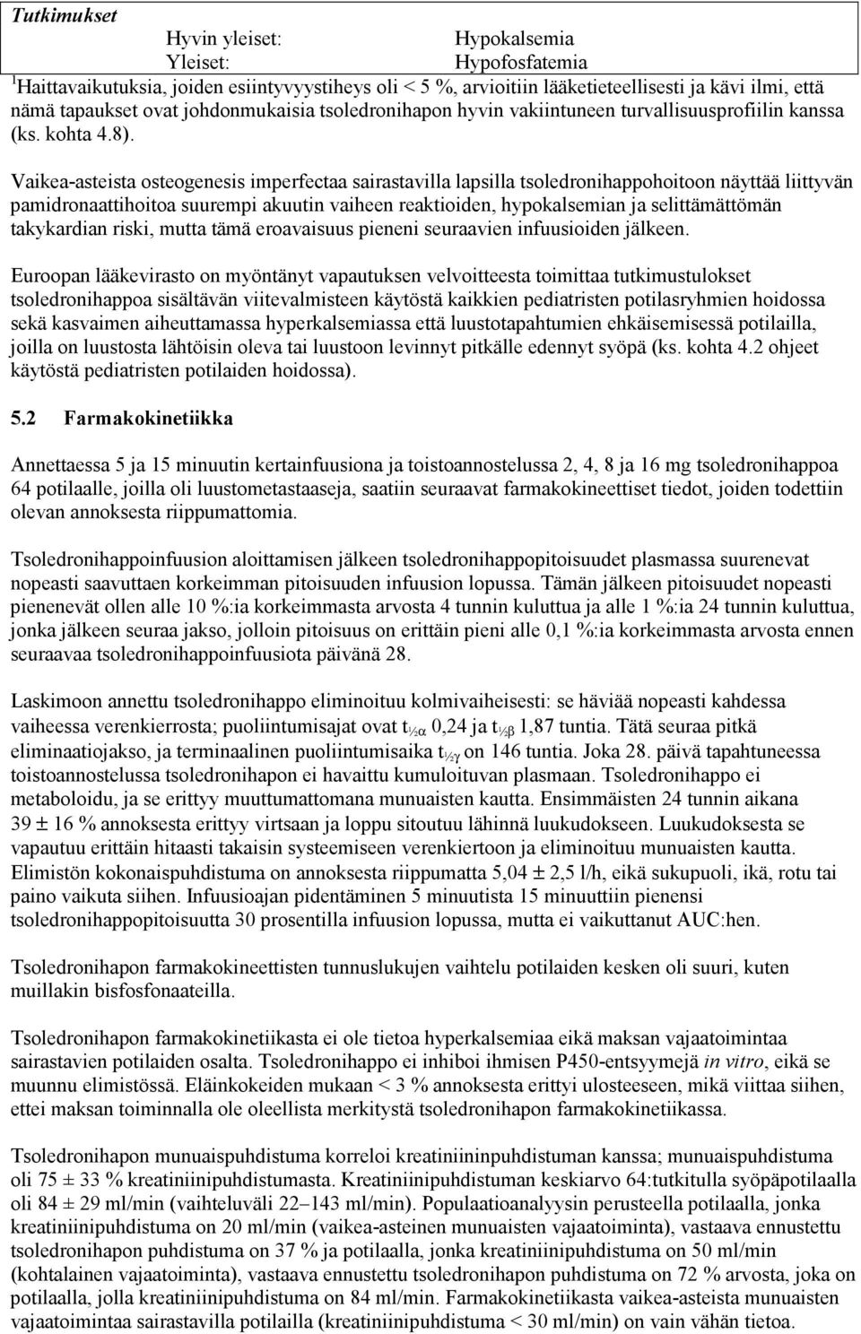 Vaikea-asteista osteogenesis imperfectaa sairastavilla lapsilla tsoledronihappohoitoon näyttää liittyvän pamidronaattihoitoa suurempi akuutin vaiheen reaktioiden, hypokalsemian ja selittämättömän