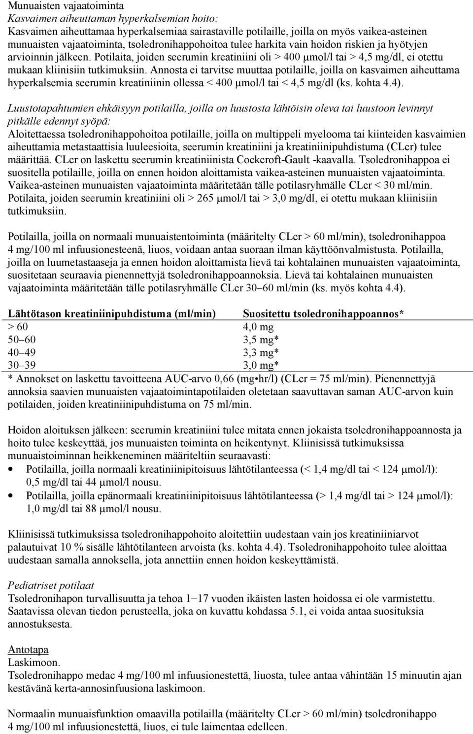 Potilaita, joiden seerumin kreatiniini oli > 400 µmol/l tai > 4,5 mg/dl, ei otettu mukaan kliinisiin tutkimuksiin.