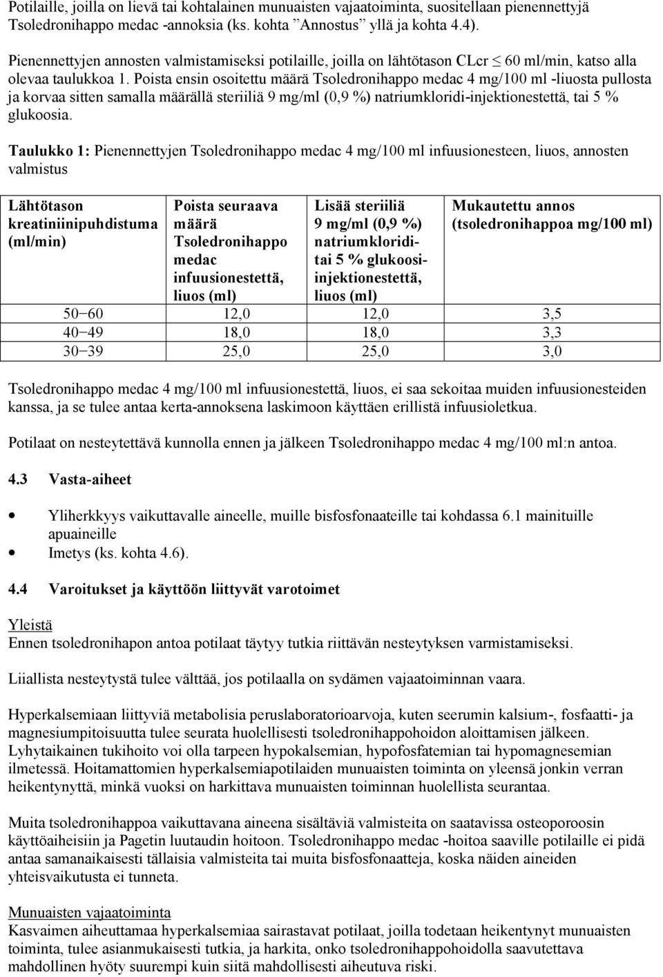 Poista ensin osoitettu määrä Tsoledronihappo medac 4 mg/100 ml -liuosta pullosta ja korvaa sitten samalla määrällä steriiliä 9 mg/ml (0,9 %) natriumkloridi-injektionestettä, tai 5 % glukoosia.