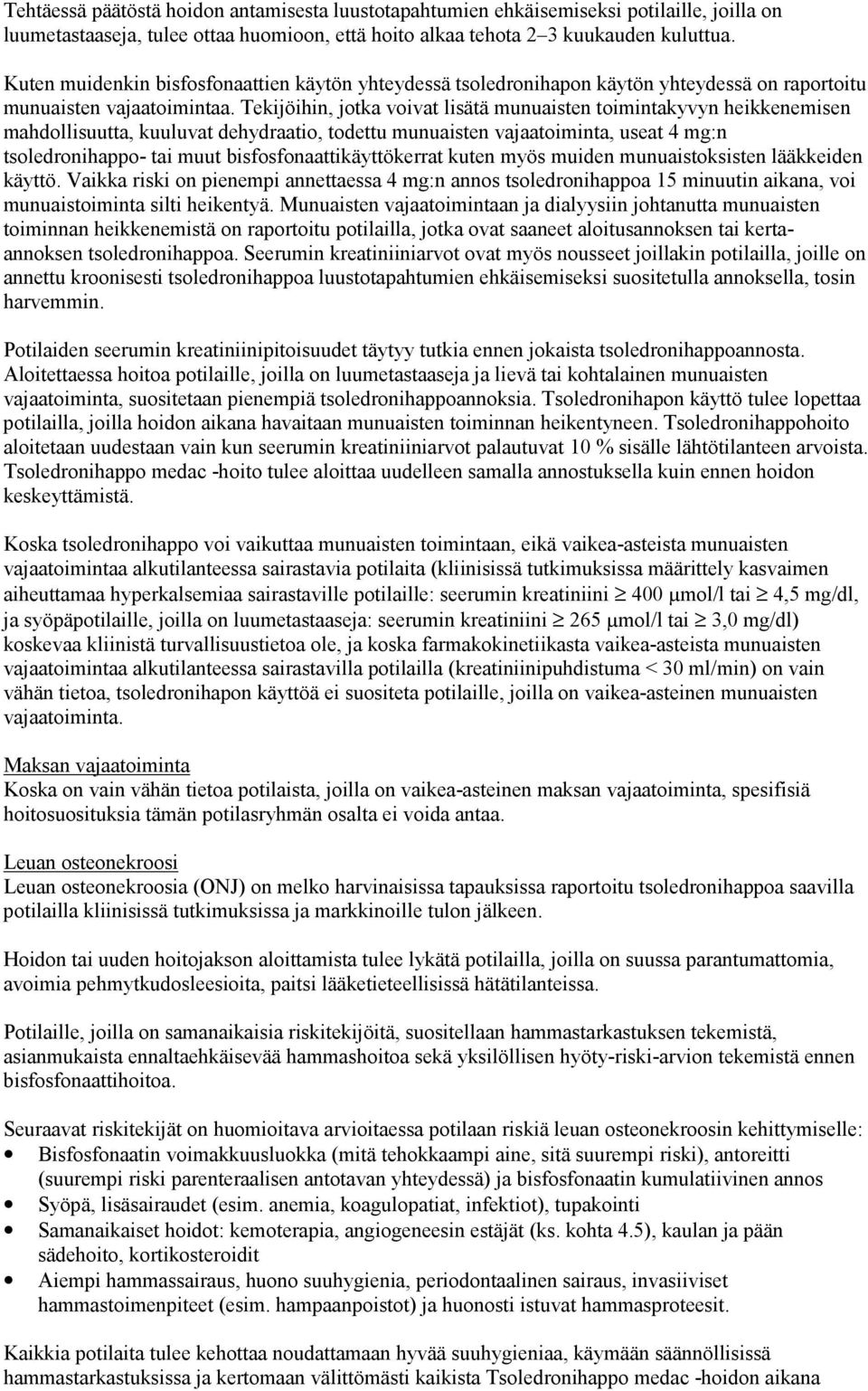 Tekijöihin, jotka voivat lisätä munuaisten toimintakyvyn heikkenemisen mahdollisuutta, kuuluvat dehydraatio, todettu munuaisten vajaatoiminta, useat 4 mg:n tsoledronihappo- tai muut