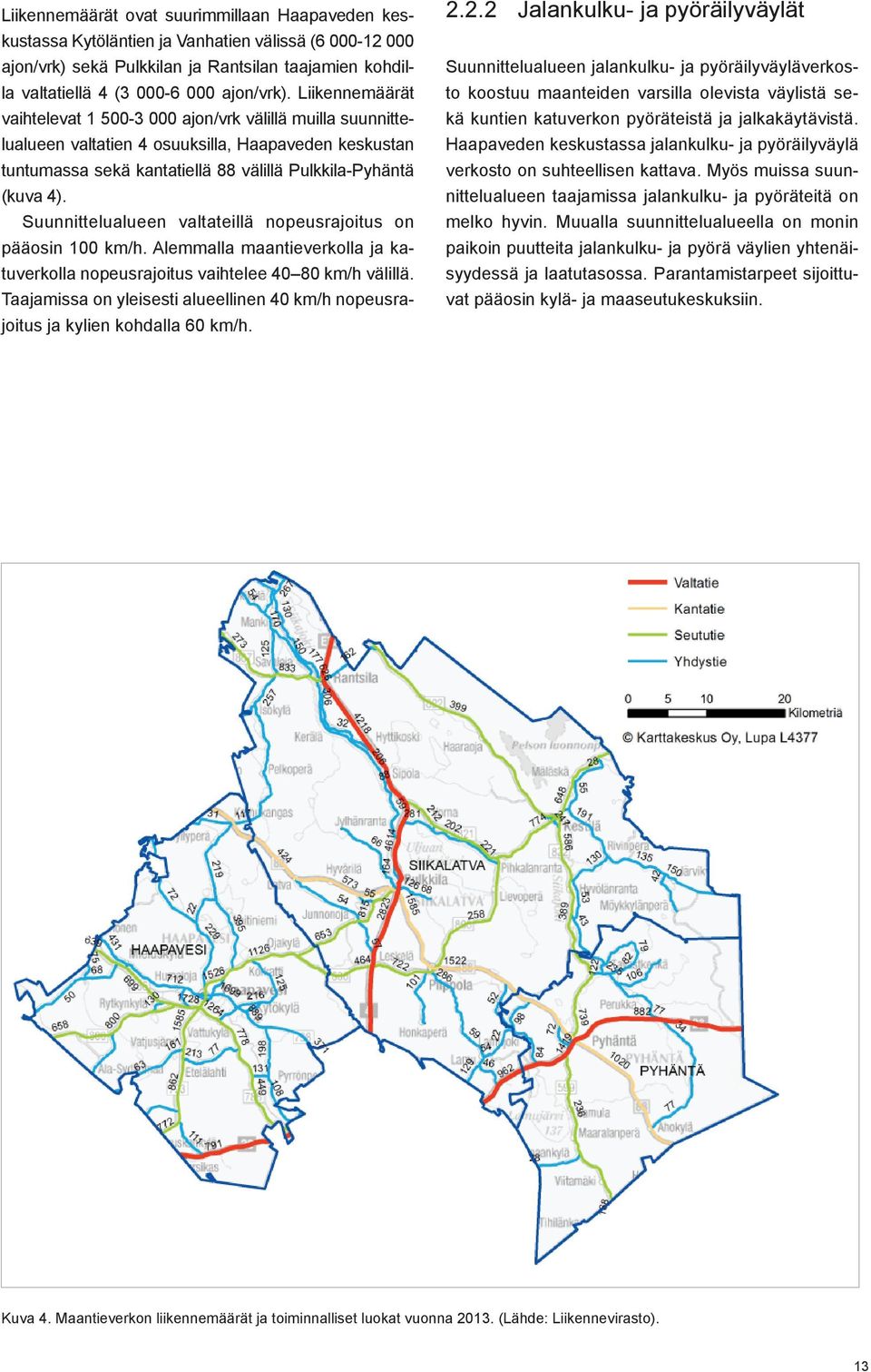 Suunnittelualueen valtateillä nopeusrajoitus on pääosin 100 km/h. Alemmalla maantieverkolla ja katuverkolla nopeusrajoitus vaihtelee 40 80 km/h välillä.