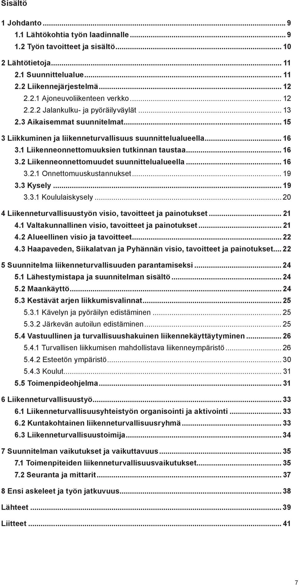 .. 16 3.2.1 Onnettomuuskustannukset... 19 3.3 Kysely... 19 3.3.1 Koululaiskysely... 20 4 Liikenneturvallisuustyön visio, tavoitteet ja painotukset... 21 4.