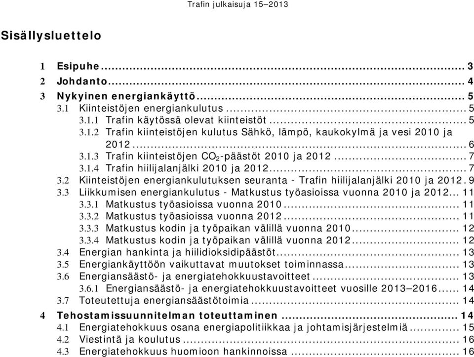 3 Liikkumisen energiankulutus - Matkustus työasioissa vuonna 2010 ja 2012... 11 3.3.1 Matkustus työasioissa vuonna 2010... 11 3.3.2 Matkustus työasioissa vuonna 2012... 11 3.3.3 Matkustus kodin ja työpaikan välillä vuonna 2010.