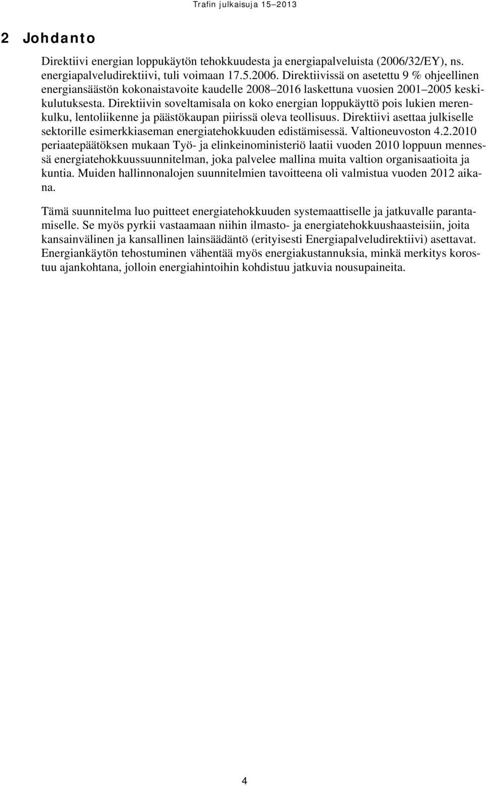 Direktiivissä on asetettu 9 % ohjeellinen energiansäästön kokonaistavoite kaudelle 2008 2016 laskettuna vuosien 2001 2005 keskikulutuksesta.