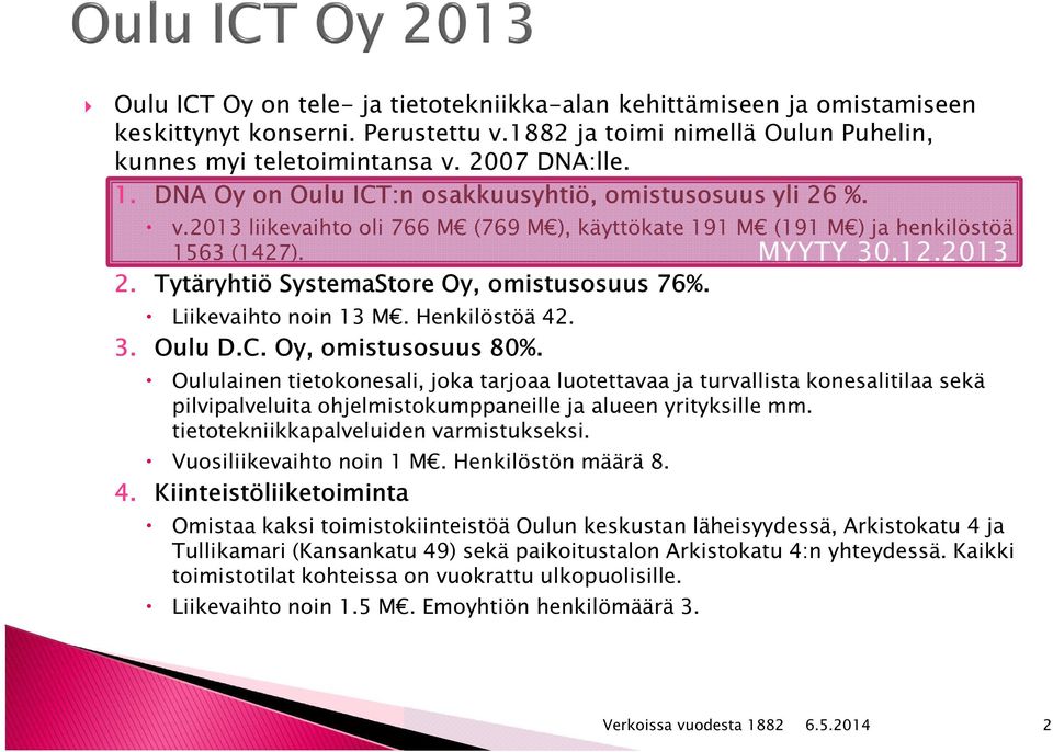 Tytäryhtiö SystemaStore Oy, omistusosuus 76%. Liikevaihto noin 13 M. Henkilöstöä 42. 3. Oulu D.C. Oy, omistusosuus 80%.