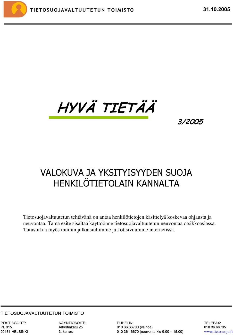 henkilötietojen käsittelyä koskevaa ohjausta ja neuvontaa. Tämä esite sisältää käyttöönne tietosuojavaltuutetun neuvontaa otsikkoasiassa.