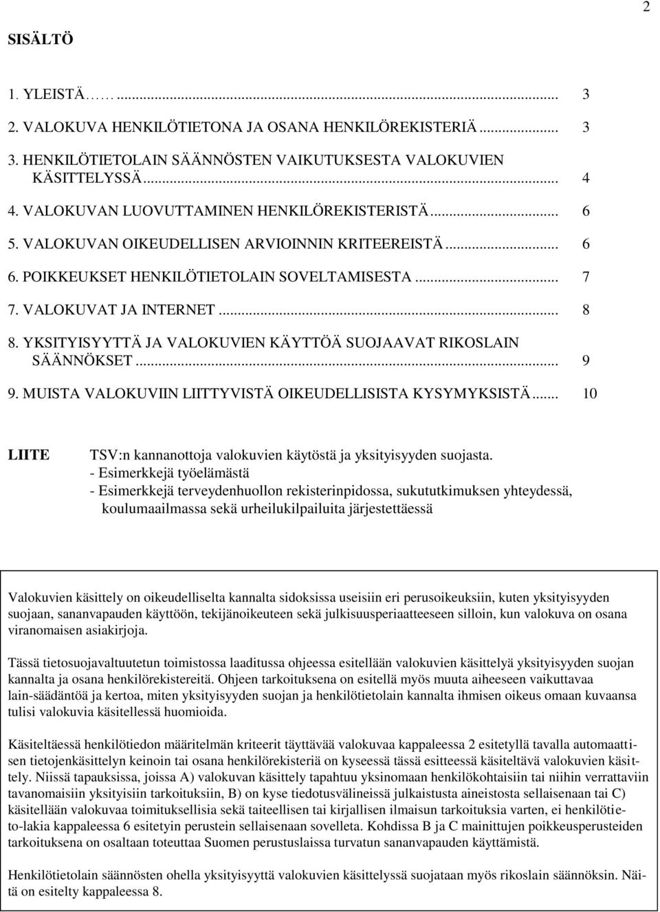 YKSITYISYYTTÄ JA VALOKUVIEN KÄYTTÖÄ SUOJAAVAT RIKOSLAIN SÄÄNNÖKSET... 9 9. MUISTA VALOKUVIIN LIITTYVISTÄ OIKEUDELLISISTA KYSYMYKSISTÄ.