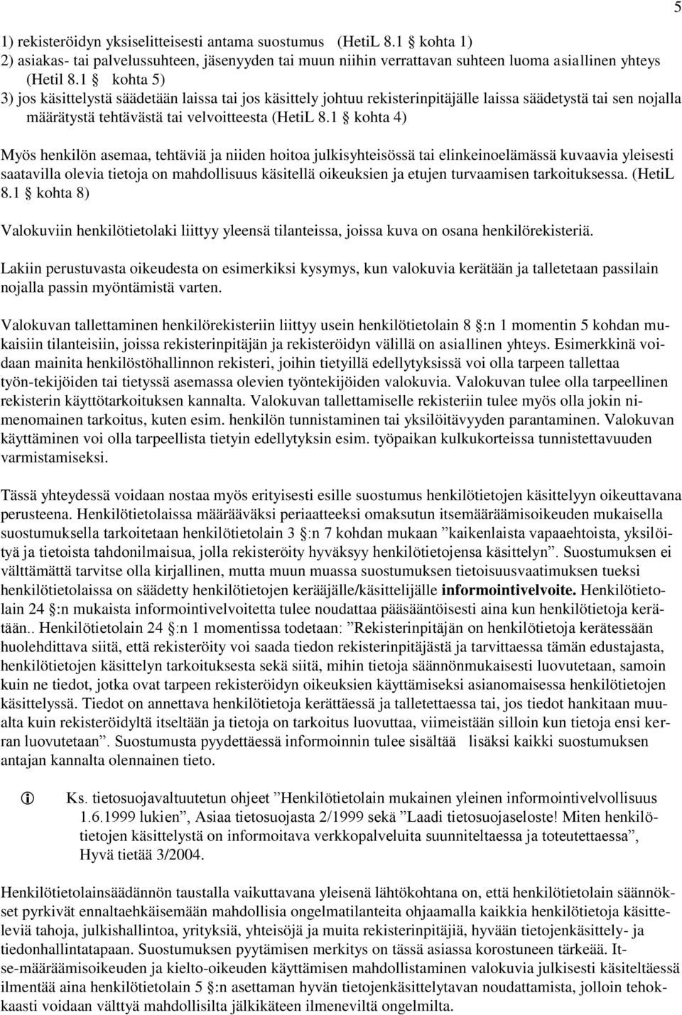 1 kohta 4) Myös henkilön asemaa, tehtäviä ja niiden hoitoa julkisyhteisössä tai elinkeinoelämässä kuvaavia yleisesti saatavilla olevia tietoja on mahdollisuus käsitellä oikeuksien ja etujen