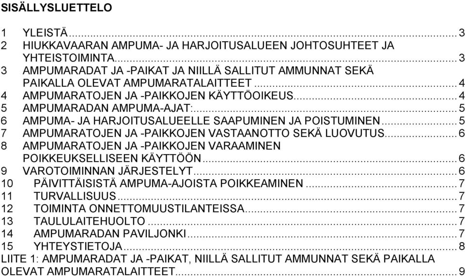 .. 5 6 AMPUMA- JA HARJOITUSALUEELLE SAAPUMINEN JA POISTUMINEN... 5 7 AMPUMARATOJEN JA -PAIKKOJEN VASTAANOTTO SEKÄ LUOVUTUS... 6 8 AMPUMARATOJEN JA -PAIKKOJEN VARAAMINEN POIKKEUKSELLISEEN KÄYTTÖÖN.