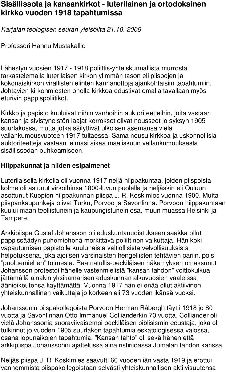 kannanottoja ajankohtaisiin tapahtumiin. Johtavien kirkonmiesten ohella kirkkoa edustivat omalla tavallaan myös eturivin pappispoliitikot.