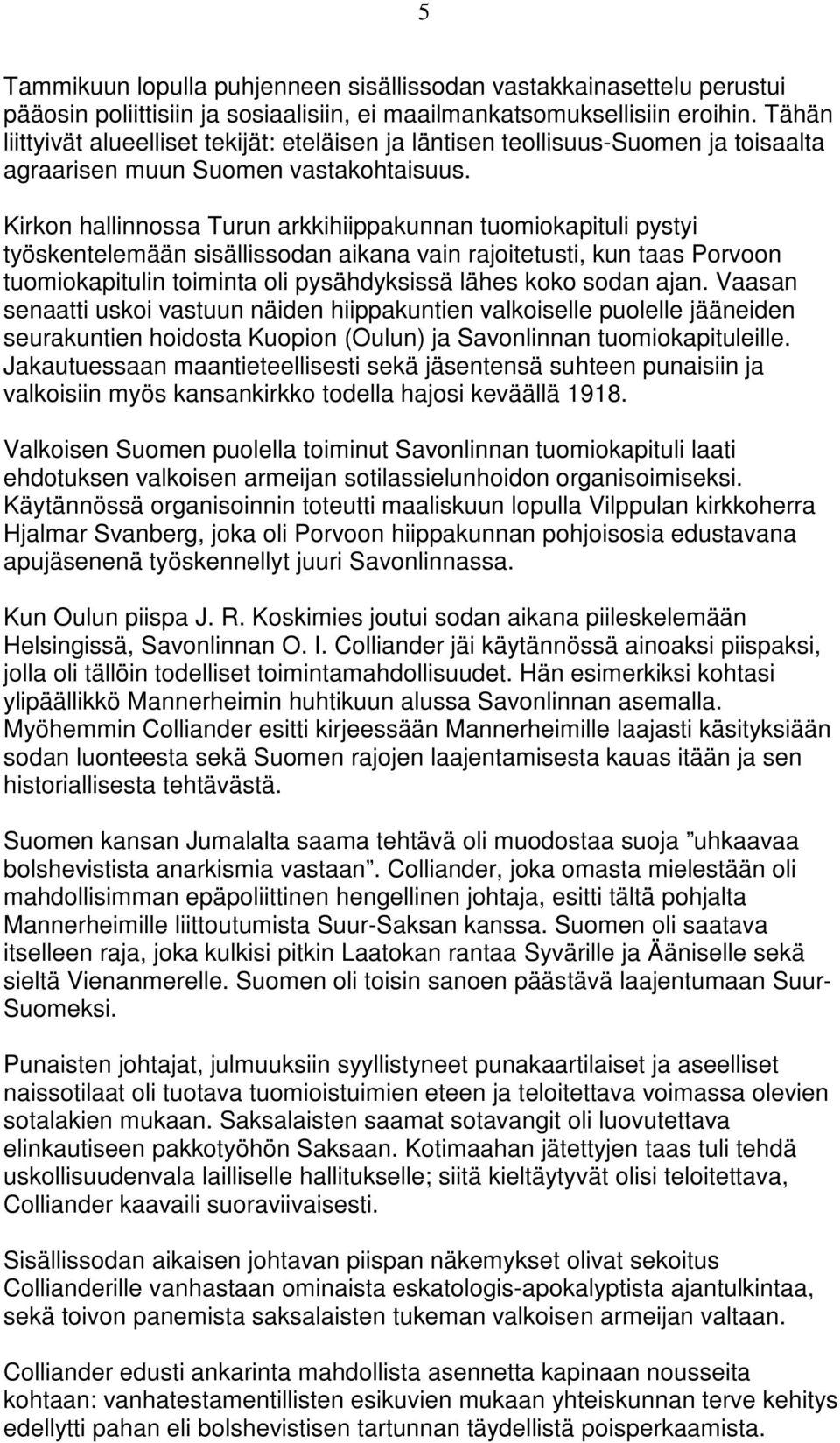 Kirkon hallinnossa Turun arkkihiippakunnan tuomiokapituli pystyi työskentelemään sisällissodan aikana vain rajoitetusti, kun taas Porvoon tuomiokapitulin toiminta oli pysähdyksissä lähes koko sodan