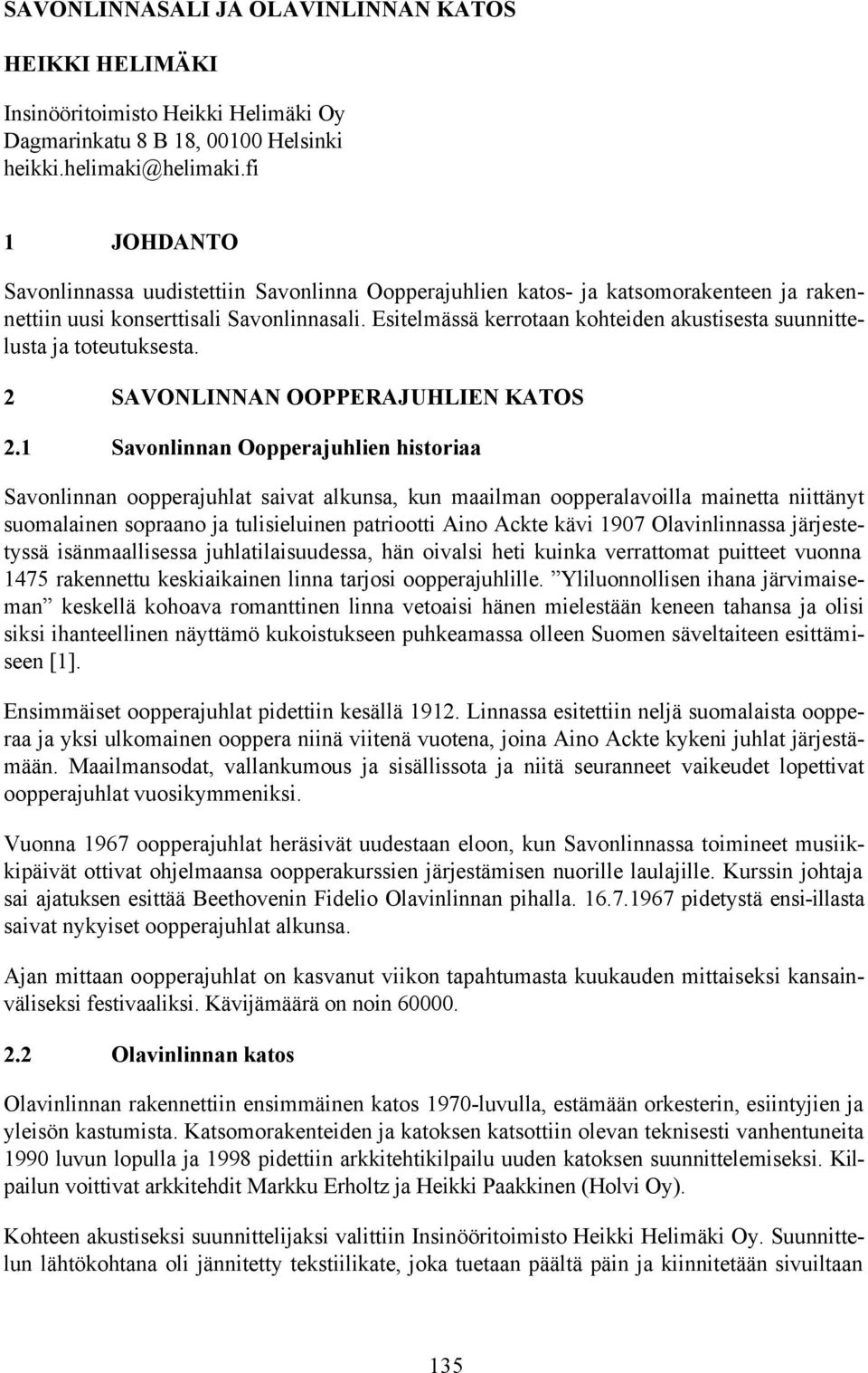 Esitelmässä kerrotaan kohteiden akustisesta suunnittelusta ja toteutuksesta. 2 SAVONLINNAN OOPPERAJUHLIEN KATOS 2.