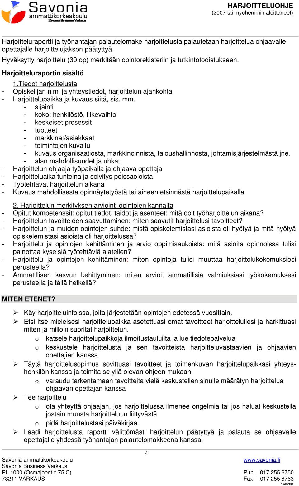 Tiedot harjoittelusta - Opiskelijan nimi ja yhteystiedot, harjoittelun ajankohta - Harjoittelupaikka ja kuvaus siitä, sis. mm.