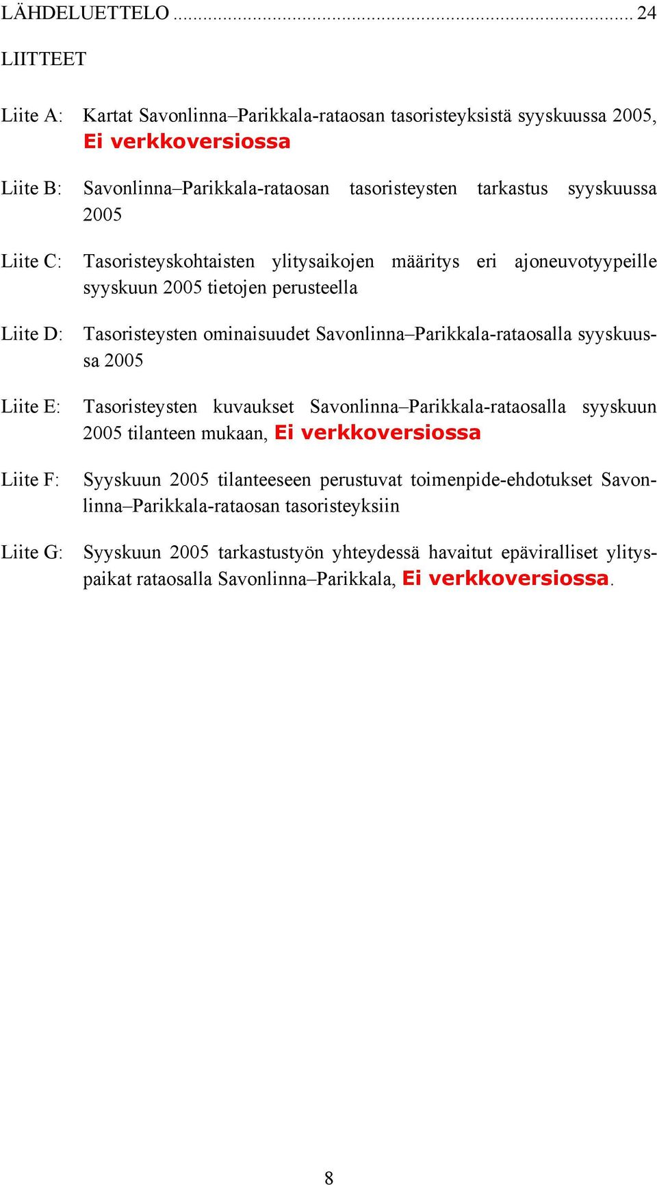 Liite C: Tasoristeyskohtaisten ylitysaikojen määritys eri ajoneuvotyypeille syyskuun 2005 tietojen perusteella Liite D: Tasoristeysten ominaisuudet Savonlinna Parikkala-rataosalla syyskuussa