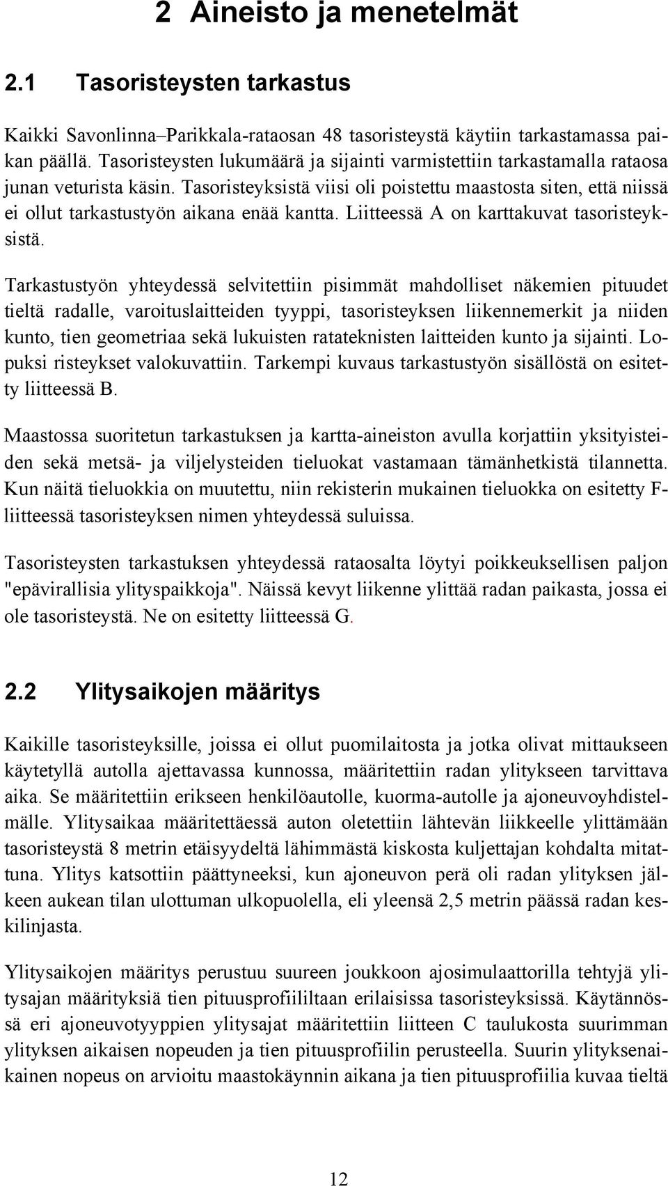 Tasoristeyksistä viisi oli poistettu maastosta siten, että niissä ei ollut tarkastustyön aikana enää kantta. Liitteessä A on karttakuvat tasoristeyksistä.