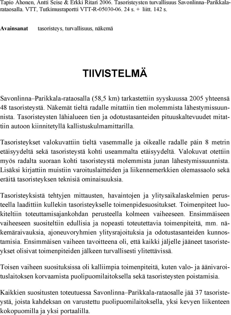 Näkemät tieltä radalle mitattiin tien molemmista lähestymissuunnista. Tasoristeysten lähialueen tien ja odotustasanteiden pituuskaltevuudet mitattiin autoon kiinnitetyllä kallistuskulmamittarilla.