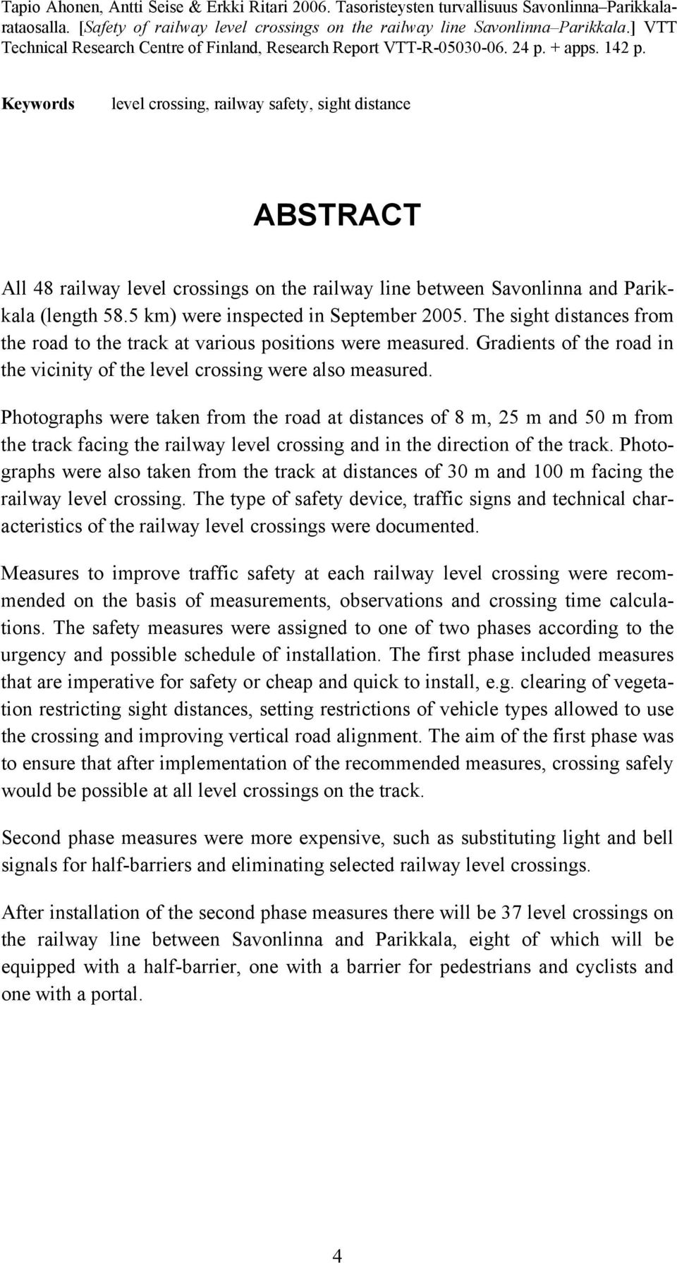 Keywords level crossing, railway safety, sight distance ABSTRACT All 48 railway level crossings on the railway line between Savonlinna and Parikkala (length 58.5 km) were inspected in September 2005.