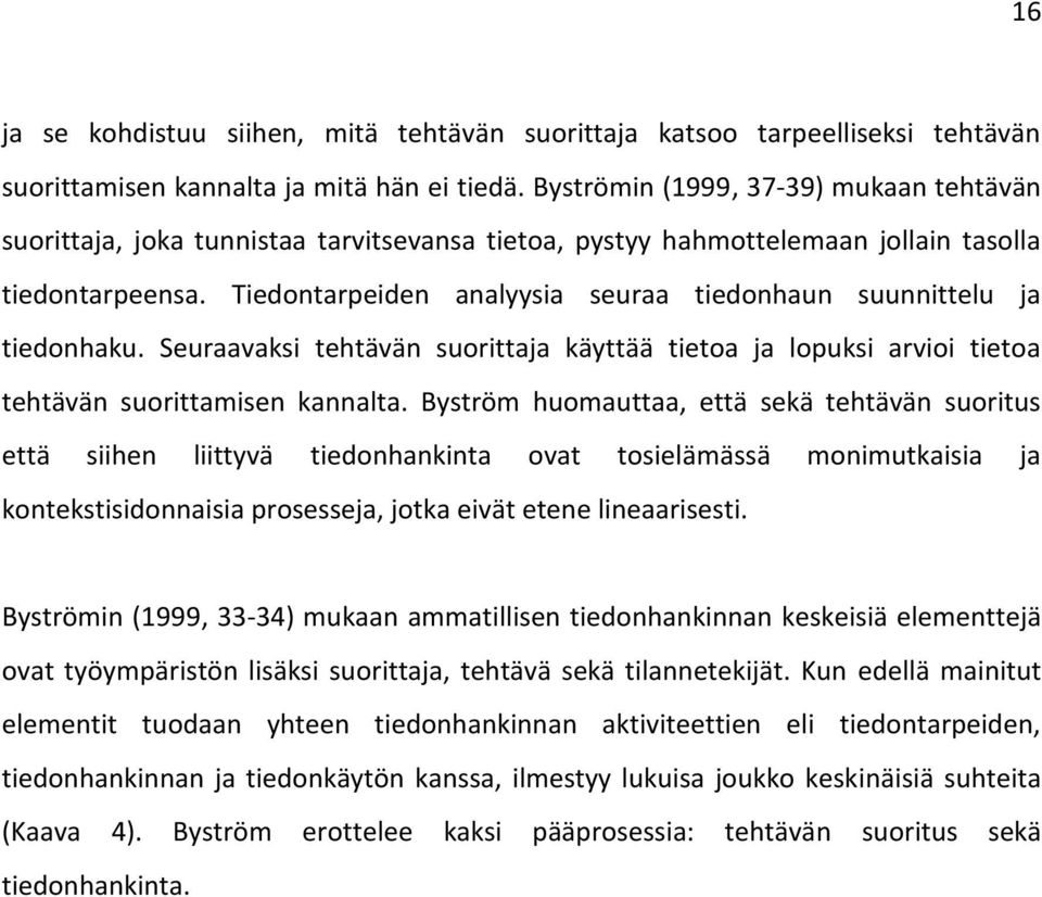 Tiedontarpeiden analyysia seuraa tiedonhaun suunnittelu ja tiedonhaku. Seuraavaksi tehtävän suorittaja käyttää tietoa ja lopuksi arvioi tietoa tehtävän suorittamisen kannalta.