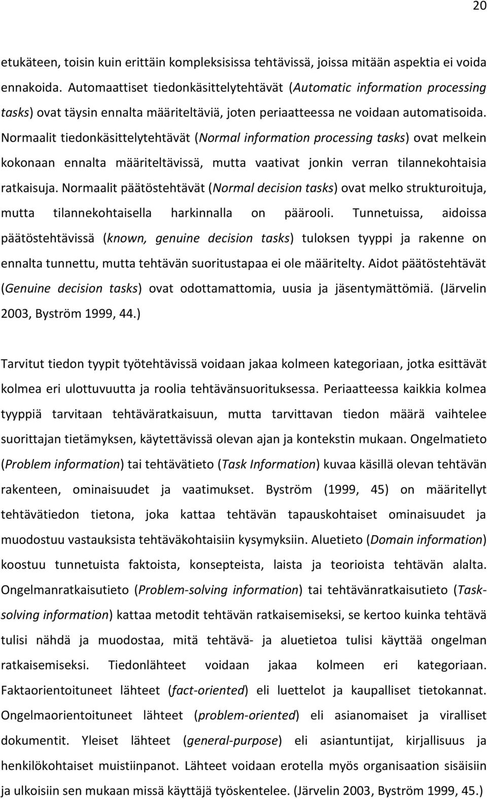 Normaalit tiedonkäsittelytehtävät (Normal information processing tasks) ovat melkein kokonaan ennalta määriteltävissä, mutta vaativat jonkin verran tilannekohtaisia ratkaisuja.