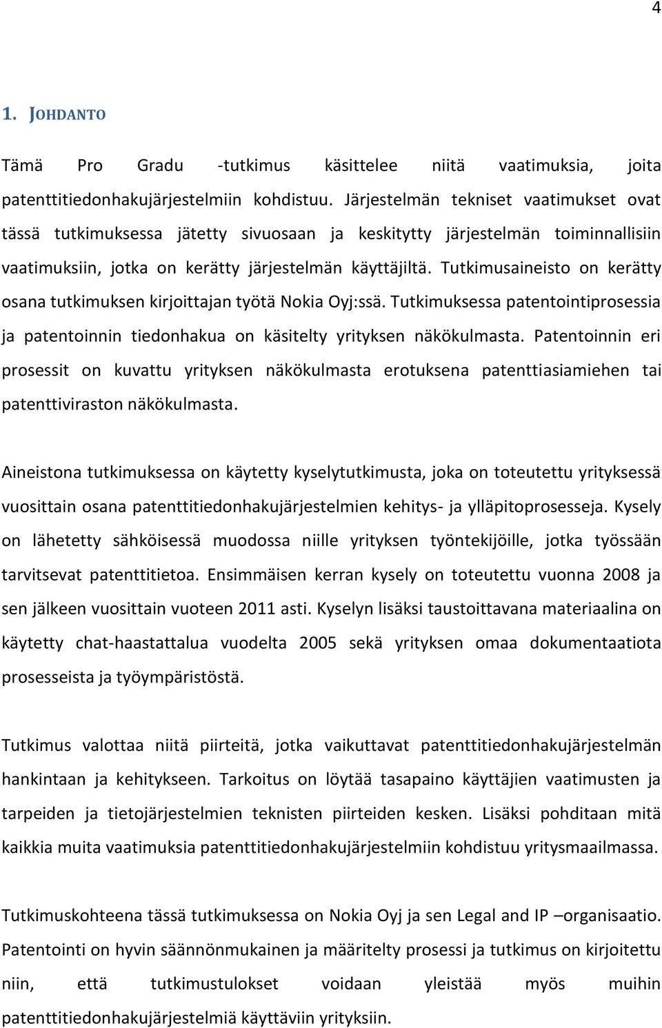 Tutkimusaineisto on kerätty osana tutkimuksen kirjoittajan työtä Nokia Oyj:ssä. Tutkimuksessa patentointiprosessia ja patentoinnin tiedonhakua on käsitelty yrityksen näkökulmasta.