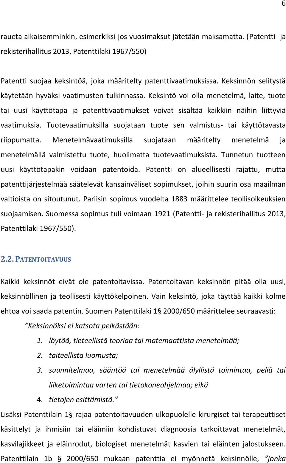 Keksintö voi olla menetelmä, laite, tuote tai uusi käyttötapa ja patenttivaatimukset voivat sisältää kaikkiin näihin liittyviä vaatimuksia.