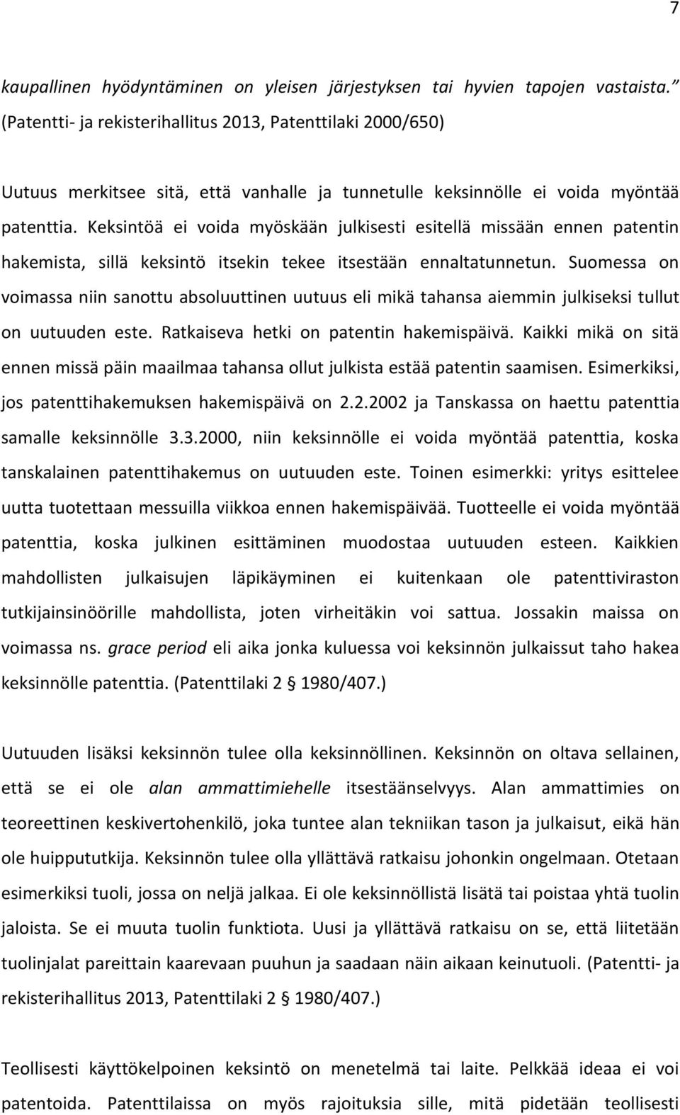 Keksintöä ei voida myöskään julkisesti esitellä missään ennen patentin hakemista, sillä keksintö itsekin tekee itsestään ennaltatunnetun.