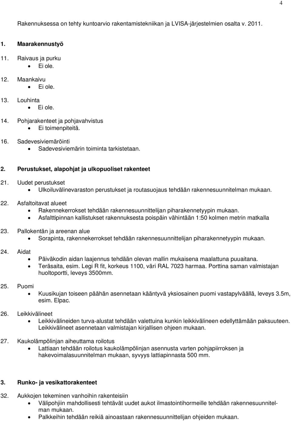 Uudet perustukset Ulkiluvälinevarastn perustukset ja rutasujaus tehdään rakennesuunnitelman mukaan. 22. Asfaltitavat alueet Rakennekerrkset tehdään rakennesuunnittelijan piharakennetyypin mukaan.