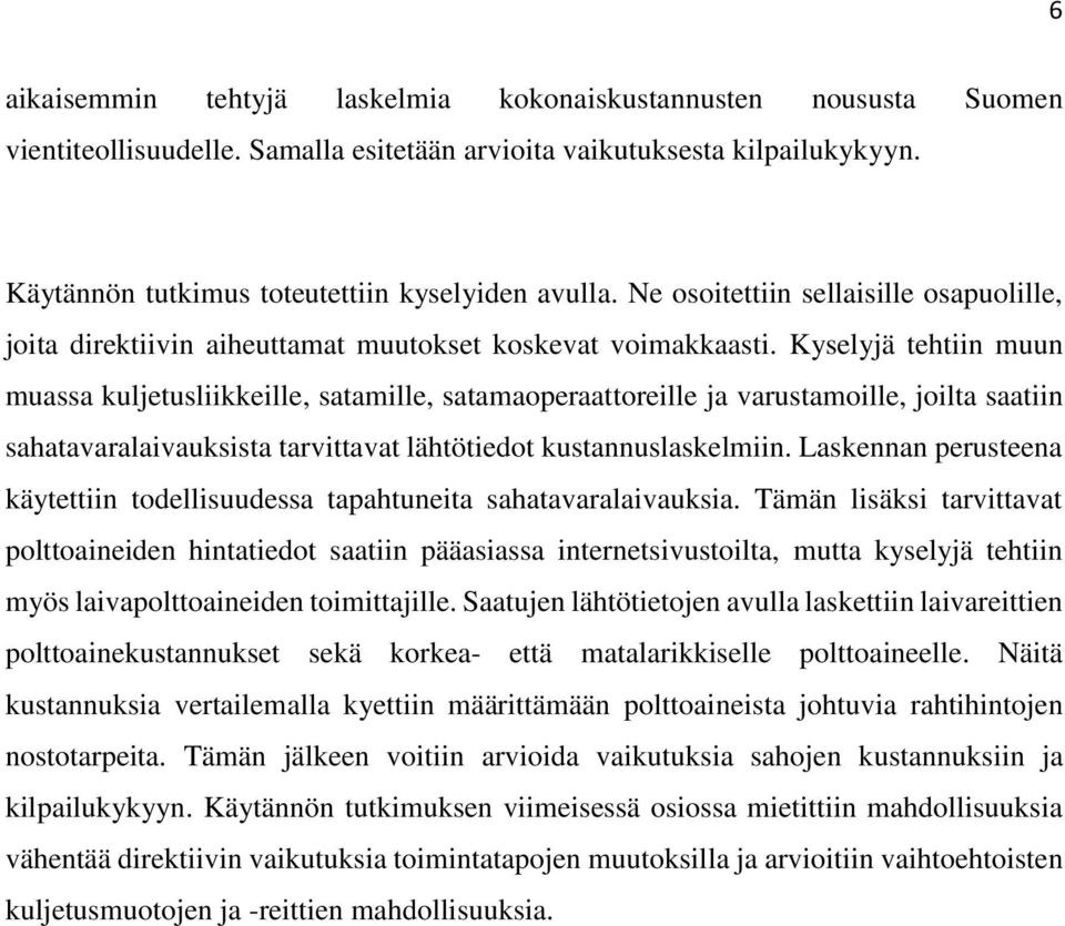 Kyselyjä tehtiin muun muassa kuljetusliikkeille, satamille, satamaoperaattoreille ja varustamoille, joilta saatiin sahatavaralaivauksista tarvittavat lähtötiedot kustannuslaskelmiin.