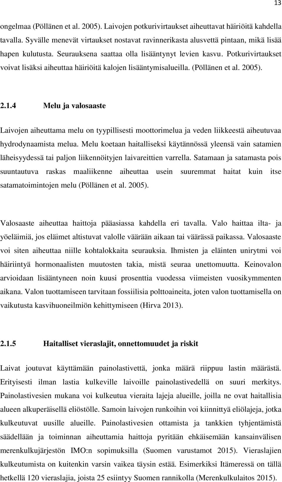 4 Melu ja valosaaste Laivojen aiheuttama melu on tyypillisesti moottorimelua ja veden liikkeestä aiheutuvaa hydrodynaamista melua.