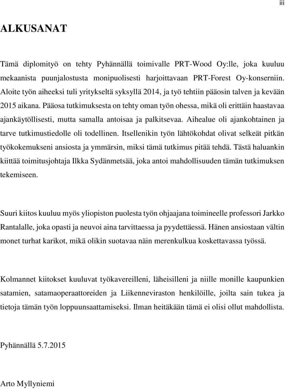 Pääosa tutkimuksesta on tehty oman työn ohessa, mikä oli erittäin haastavaa ajankäytöllisesti, mutta samalla antoisaa ja palkitsevaa.