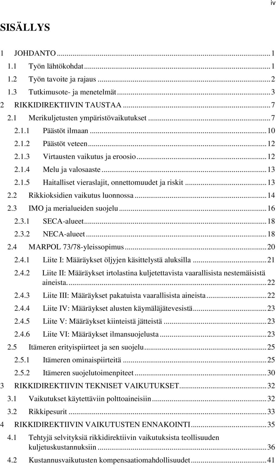 .. 14 2.3 IMO ja merialueiden suojelu... 16 2.3.1 SECA-alueet... 18 2.3.2 NECA-alueet... 18 2.4 MARPOL 73/78-yleissopimus... 20 2.4.1 Liite I: Määräykset öljyjen käsittelystä aluksilla... 21 2.4.2 Liite II: Määräykset irtolastina kuljetettavista vaarallisista nestemäisistä aineista.