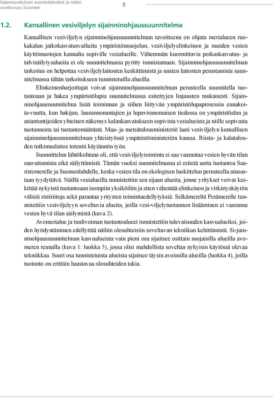 vesiviljelyelinkeinon ja muiden vesien käyttömuotojen kannalta sopiville vesialueille. Vähemmän kuormittavia poikaskasvatus- ja talvisäilytysalueita ei ole suunnitelmassa pyritty tunnistamaan.