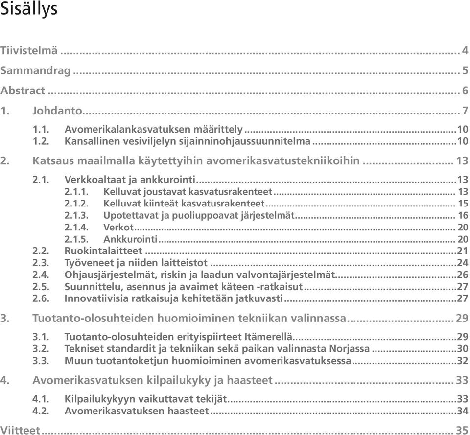 .. 15 2.1.3. Upotettavat ja puoliuppoavat järjestelmät... 16 2.1.4. Verkot... 20 2.1.5. Ankkurointi... 20 2.2. Ruokintalaitteet...21 2.3. Työveneet ja niiden laitteistot...24 2.4. Ohjausjärjestelmät, riskin ja laadun valvontajärjestelmät.