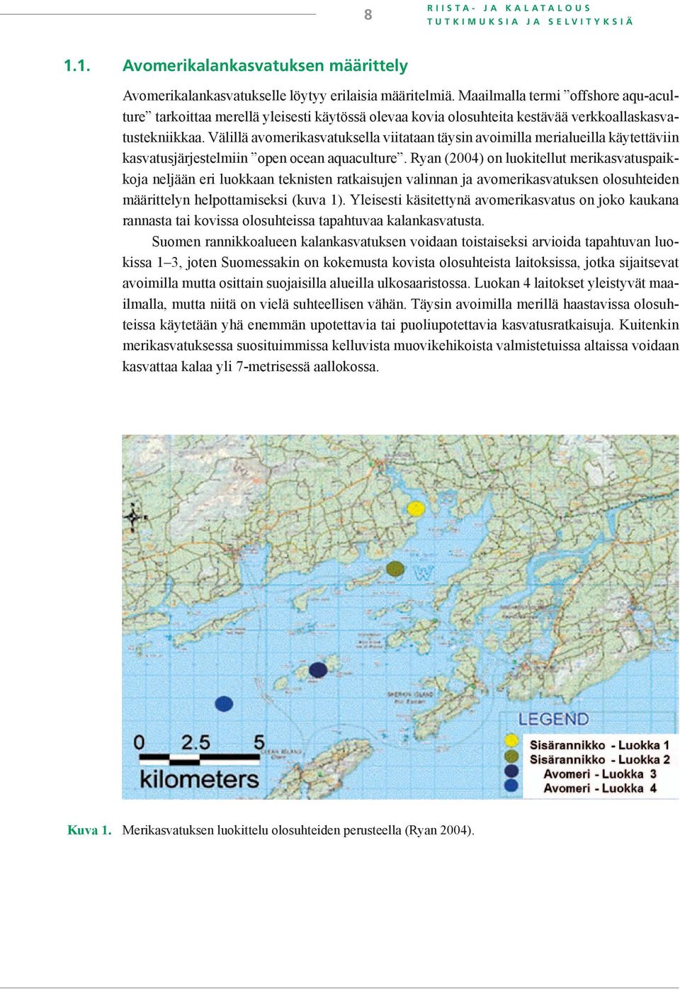 Välillä avomerikasvatuksella viitataan täysin avoimilla merialueilla käytettäviin kasvatusjärjestelmiin open ocean aquaculture.