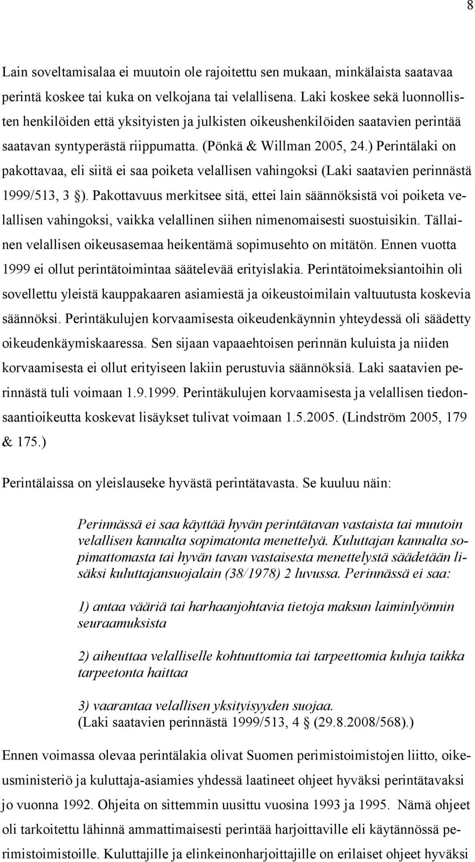 ) Perintälaki on pakottavaa, eli siitä ei saa poiketa velallisen vahingoksi (Laki saatavien perinnästä 1999/513, 3 ).