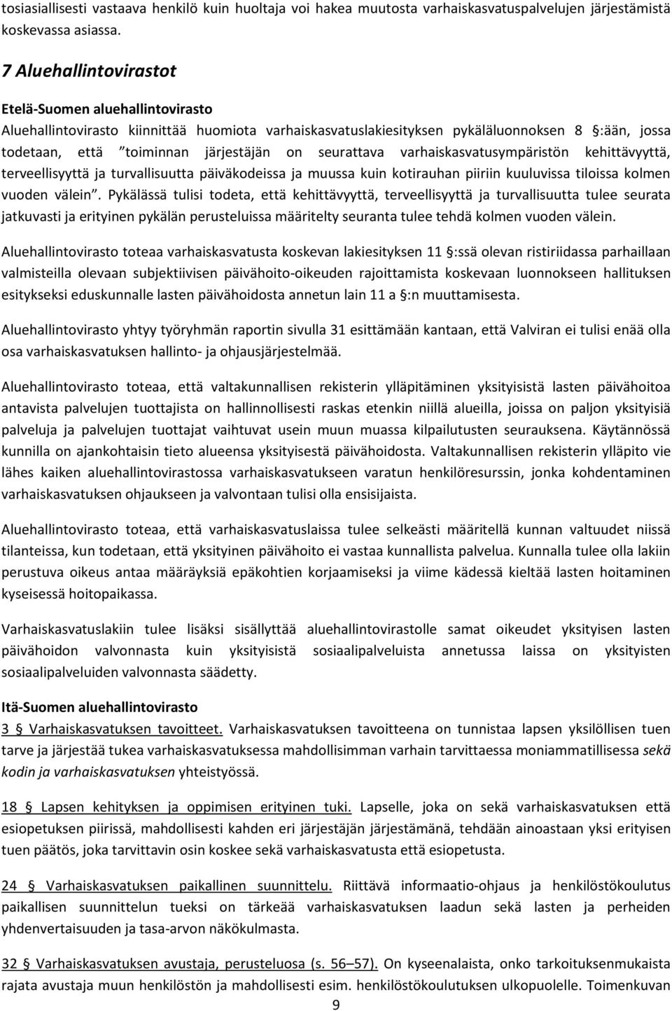 seurattava varhaiskasvatusympäristön kehittävyyttä, terveellisyyttä ja turvallisuutta päiväkodeissa ja muussa kuin kotirauhan piiriin kuuluvissa tiloissa kolmen vuoden välein.